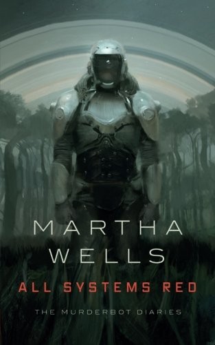 Martha Wells: All Systems Red: The Murderbot Diaries (Tor)